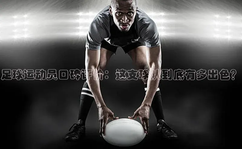 球盟会(中国)百度移动开放平台足球运动员口碑评价：这支球队到底有多出色？