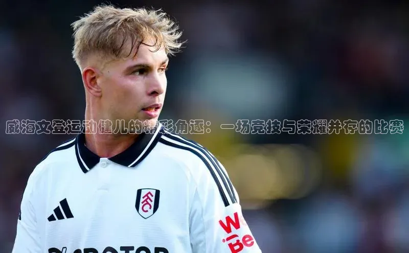 qm球盟会百度手机助手威海文登运动健儿的精彩角逐：一场竞技与荣耀并存的比赛