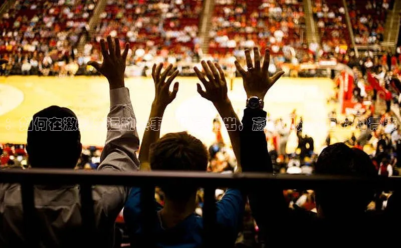 球盟会官方app首页入口爱慕股份：如何在激烈的运动赛事中脱颖而出，赢得观众和同行的青睐