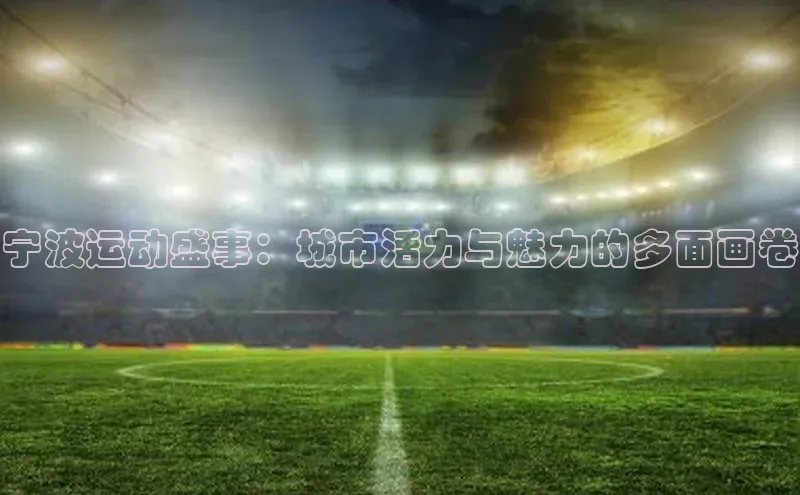 宁波运动盛事：城市活力与魅力的多面画卷