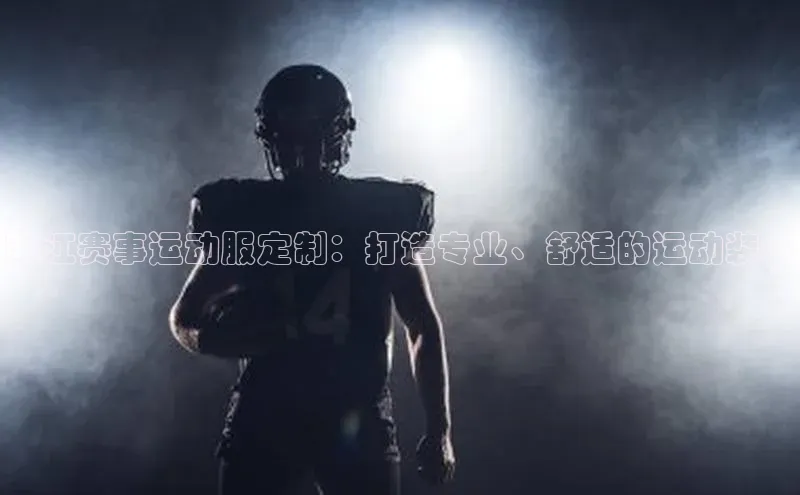 阳江赛事运动服定制：打造专业、舒适的运动装备