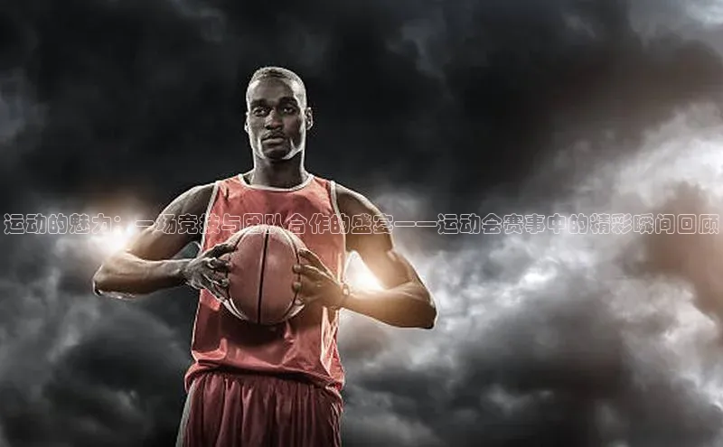 运动的魅力：一场竞技与团队合作的盛宴——运动会赛事中的精彩瞬间回顾