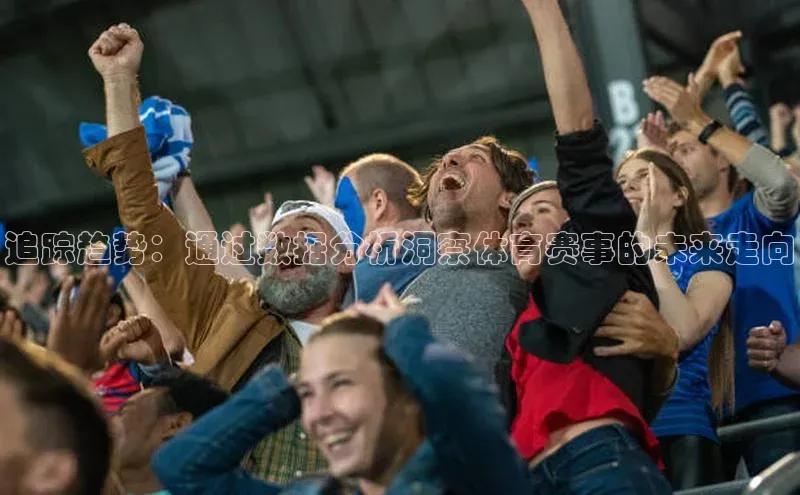 追踪趋势：通过数据分析洞察体育赛事的未来走向