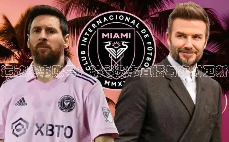 运动赛事账号：精彩赛事直播与实时更新