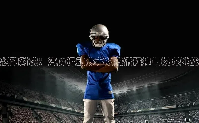 飙酷对决：汽摩运动赛事的激情碰撞与极限挑战