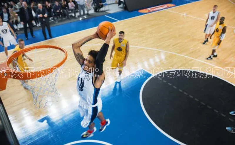 镜头下的激情时刻：运动赛事的专业摄影回顾