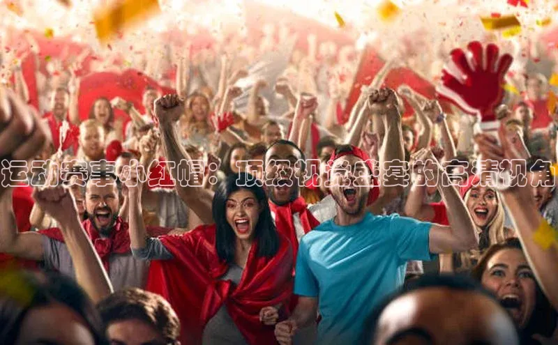 运动赛事小红帽：顶级视觉盛宴的高清视角