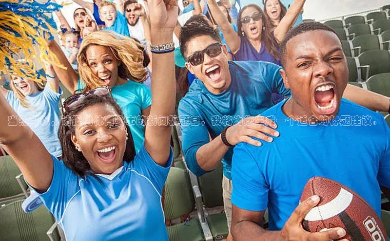 当然可以，请提供体育赛事的新闻稿题目，我将为您生成一个适合的标题建议。