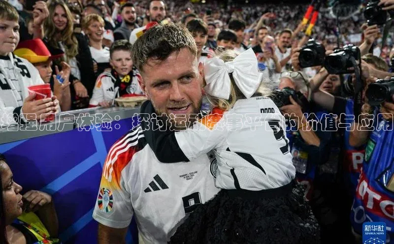 增强用户体验：探讨运动赛事平台的价值与应用