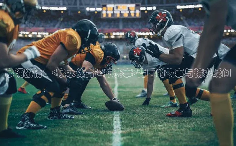 泉涌激情：<泉水体育运动赛事>背后的故事与精彩瞬间