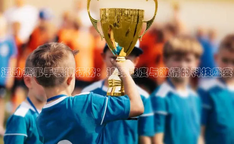 运动赛事手表排行榜：追踪速度与激情的科技盛宴