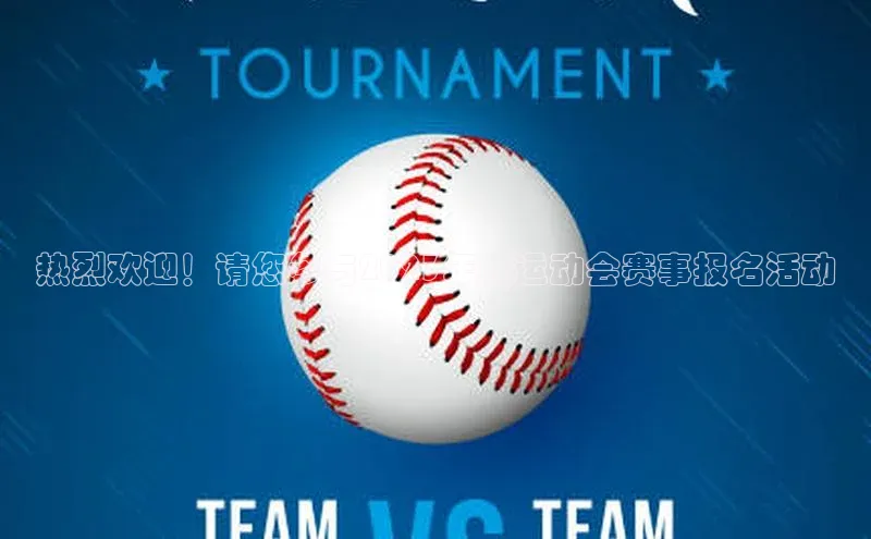 热烈欢迎！请您参与2023年度运动会赛事报名活动