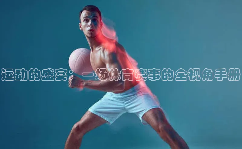 运动的盛宴：一场体育赛事的全视角手册
