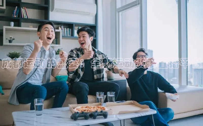 成都运动的盛宴：全新运动赛事直播平台